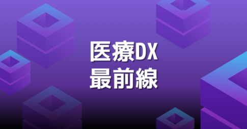 医療DX最前線